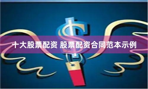 十大股票配资 股票配资合同范本示例