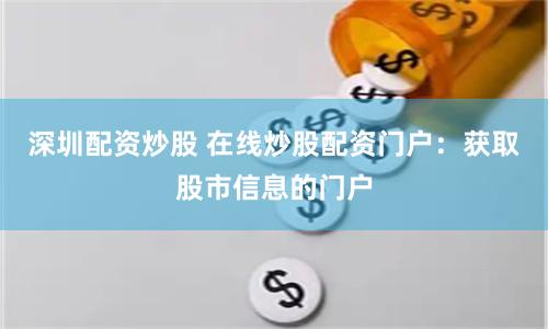 深圳配资炒股 在线炒股配资门户：获取股市信息的门户