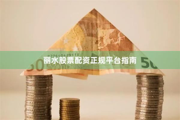 丽水股票配资正规平台指南