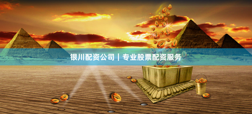银川配资公司｜专业股票配资服务