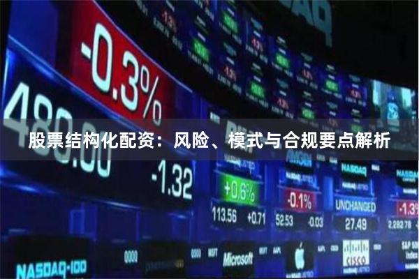 股票结构化配资：风险、模式与合规要点解析