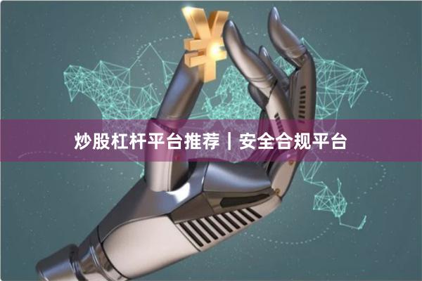 炒股杠杆平台推荐｜安全合规平台