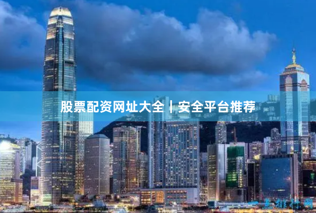 股票配资网址大全｜安全平台推荐